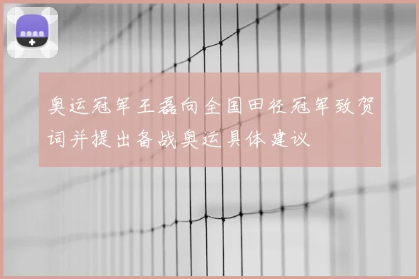 奥运冠军王磊向全国田径冠军致贺词并提出备战奥运具体建议