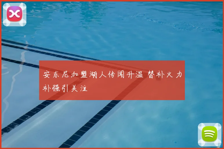 安东尼加盟湖人传闻升温 替补火力补强引关注