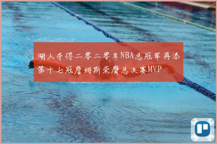 湖人夺得二零二零年NBA总冠军再添第十七冠詹姆斯荣膺总决赛MVP