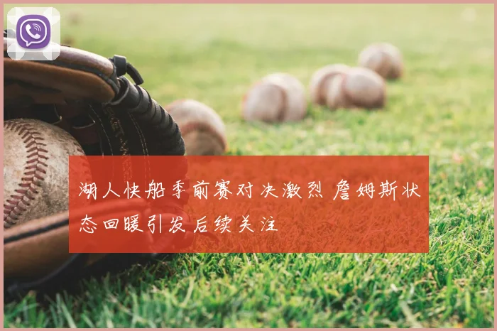 湖人快船季前赛对决激烈 詹姆斯状态回暖引发后续关注